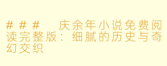 ### 庆余年小说免费阅读完整版：细腻的历史与奇幻交织