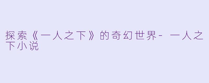 探索《一人之下》的奇幻世界