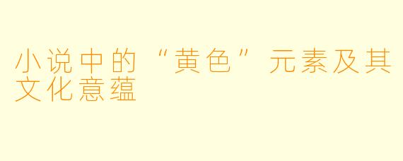 小说中的“黄色”元素及其文化意蕴