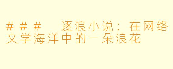 ### 逐浪小说：在网络文学海洋中的一朵浪花