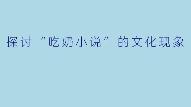 探讨“吃奶小说”的文化现象