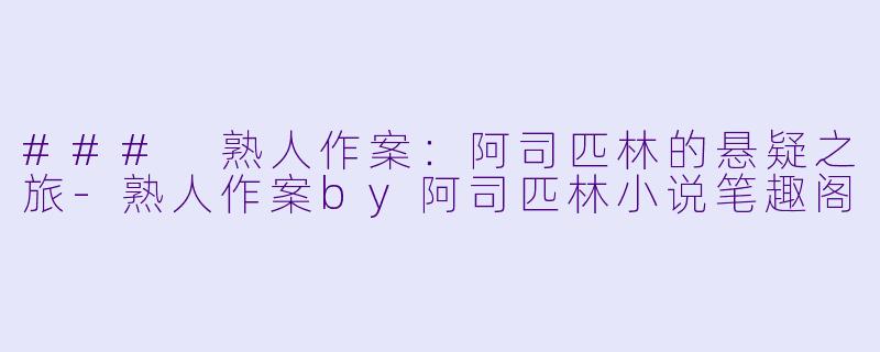 ### 熟人作案：阿司匹林的悬疑之旅-熟人作案by阿司匹林小说笔趣阁
