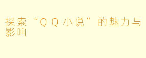 探索“QQ小说”的魅力与影响