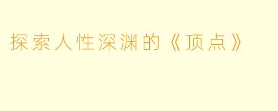 探索人性深渊的《顶点》