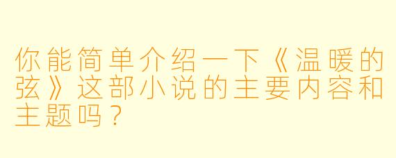 你能简单介绍一下《温暖的弦》这部小说的主要内容和主题吗?
