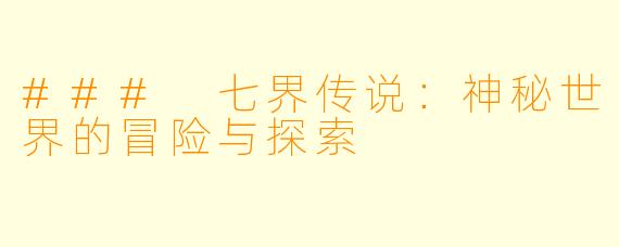### 七界传说：神秘世界的冒险与探索
