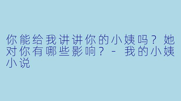 你能给我讲讲你的小姨吗?她对你有哪些影响?