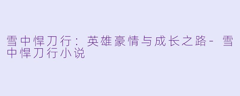 雪中悍刀行:英雄豪情与成长之路