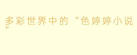 多彩世界中的“色婷婷小说”