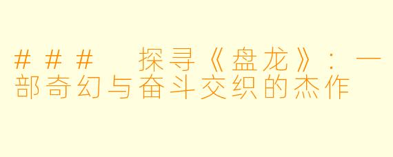 ### 探寻《盘龙》：一部奇幻与奋斗交织的杰作