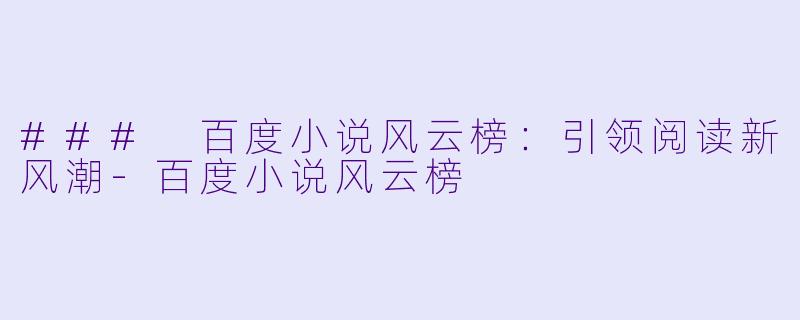 ### 百度小说风云榜：引领阅读新风潮-百度小说风云榜