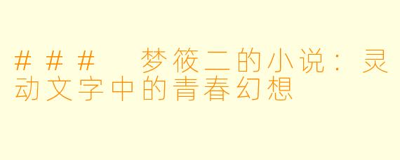 ### 梦筱二的小说：灵动文字中的青春幻想