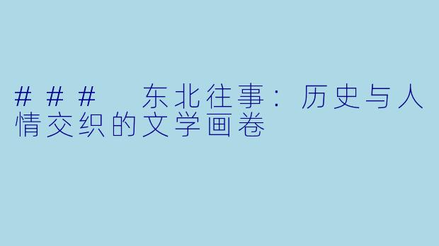 ### 东北往事：历史与人情交织的文学画卷