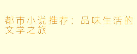 都市小说推荐:品味生活的文学之旅