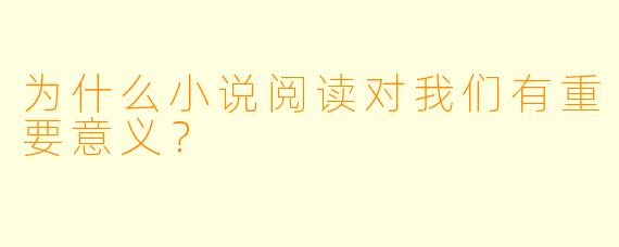 为什么小说阅读对我们有重要意义？