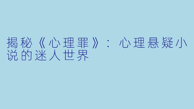 揭秘《心理罪》:心理悬疑小说的迷人世界