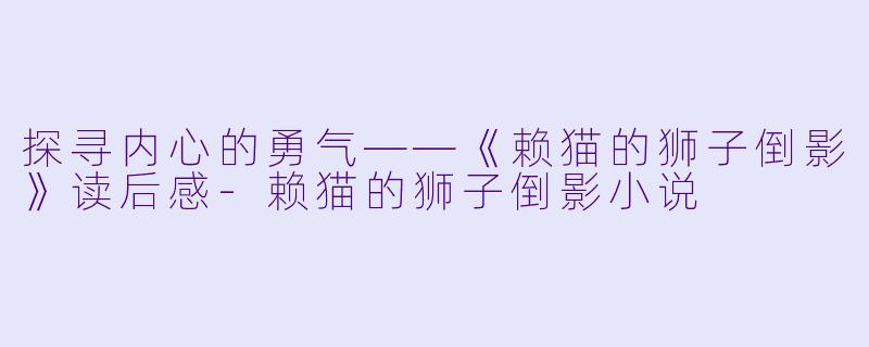 探寻内心的勇气——《赖猫的狮子倒影》读后感-赖猫的狮子倒影小说