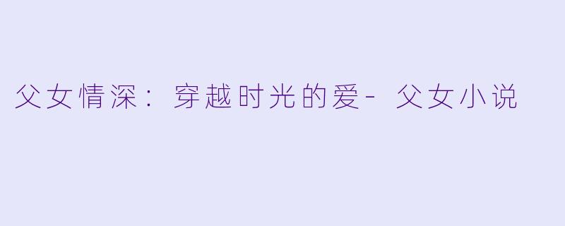 父女情深:穿越时光的爱
