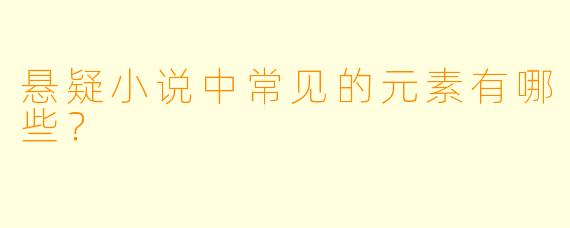 悬疑小说中常见的元素有哪些？