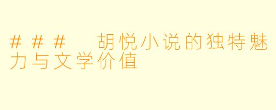 ### 胡悦小说的独特魅力与文学价值