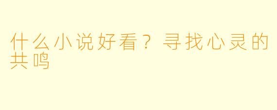 什么小说好看?寻找心灵的共鸣