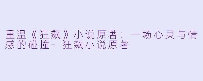 重温《狂飙》小说原著：一场心灵与情感的碰撞-狂飙小说原著