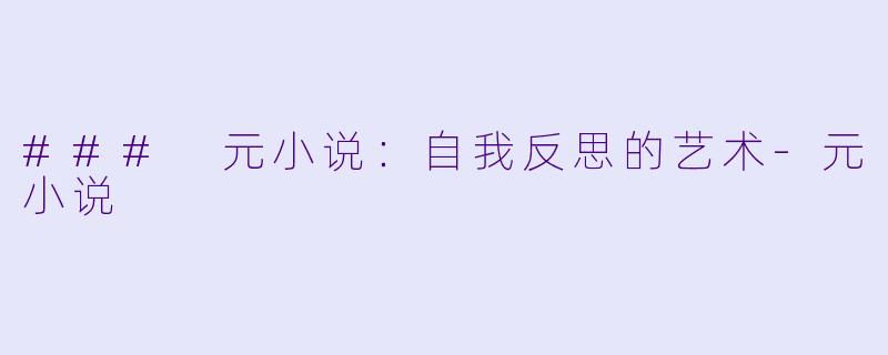 ### 元小说：自我反思的艺术-元小说