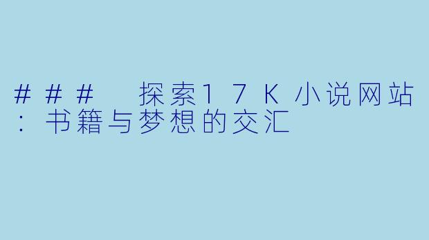 ### 探索17K小说网站:书籍与梦想的交汇