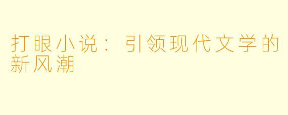 打眼小说:引领现代文学的新风潮