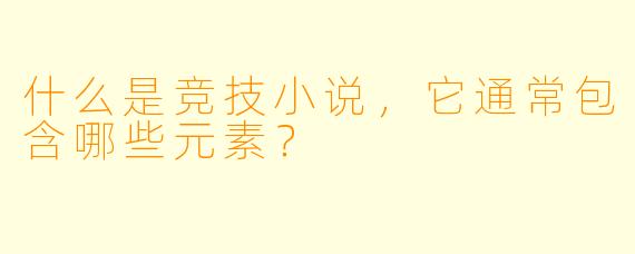 什么是竞技小说,它通常包含哪些元素?