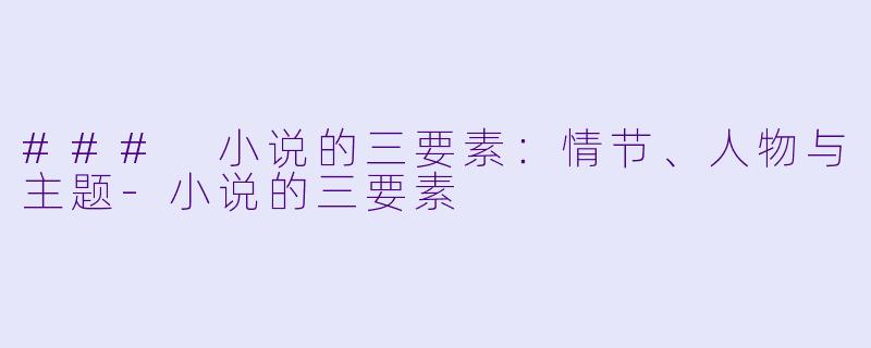 ### 小说的三要素：情节、人物与主题-小说的三要素