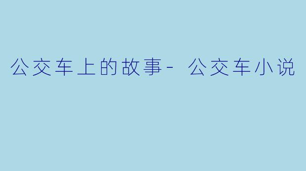 公交车上的故事-公交车小说