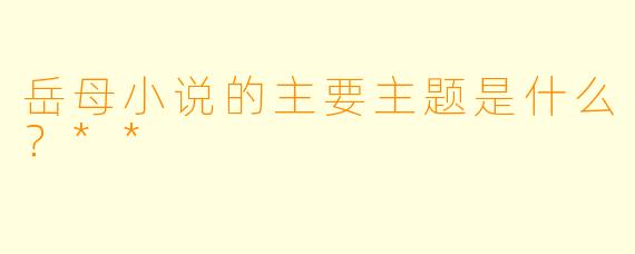 岳母小说的主要主题是什么？**