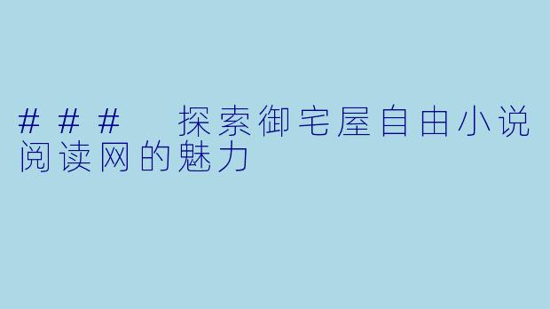 ### 探索御宅屋自由小说阅读网的魅力