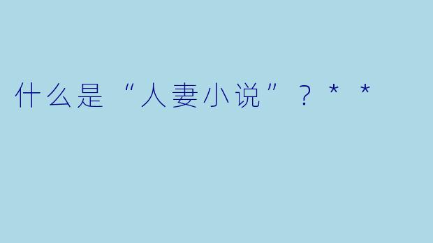 什么是“人妻小说”?**