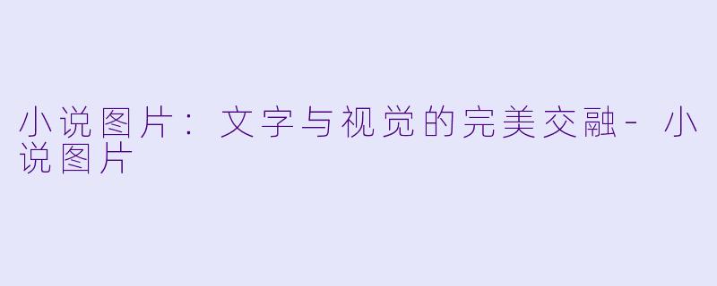 小说图片：文字与视觉的完美交融-小说图片