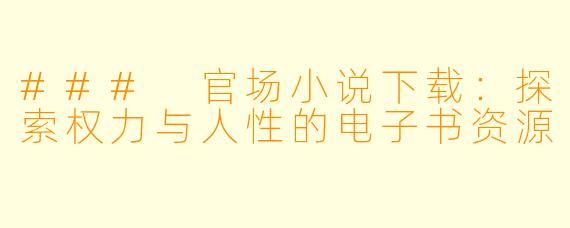 ### 官场小说下载：探索权力与人性的电子书资源
