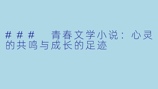 ### 青春文学小说：心灵的共鸣与成长的足迹