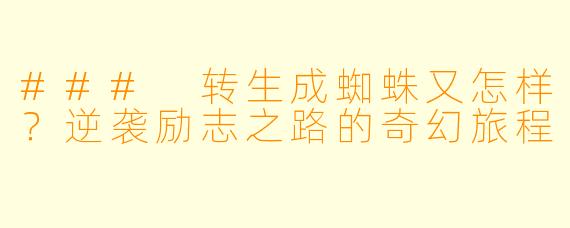 ### 转生成蜘蛛又怎样？逆袭励志之路的奇幻旅程