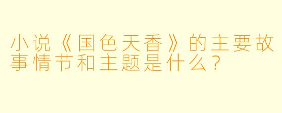 小说《国色天香》的主要故事情节和主题是什么?