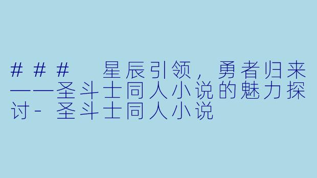 ### 星辰引领，勇者归来——圣斗士同人小说的魅力探讨-圣斗士同人小说
