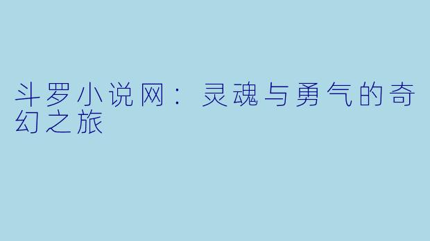 斗罗小说网：灵魂与勇气的奇幻之旅