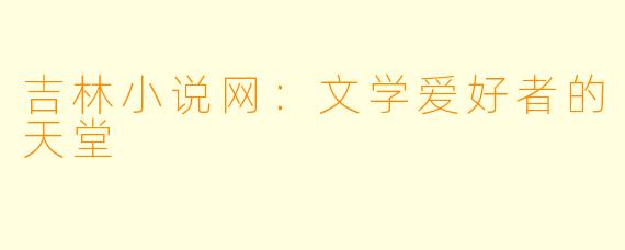 吉林小说网：文学爱好者的天堂