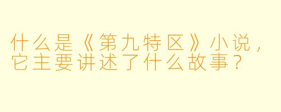 什么是《第九特区》小说,它主要讲述了什么故事?