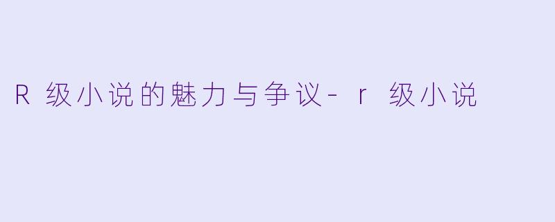 R级小说的魅力与争议