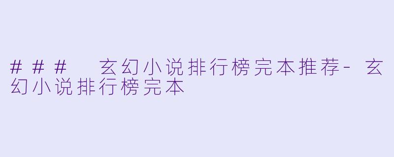 ### 玄幻小说排行榜完本推荐