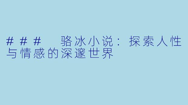 ### 骆冰小说：探索人性与情感的深邃世界