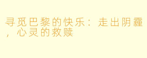 寻觅巴黎的快乐:走出阴霾,心灵的救赎