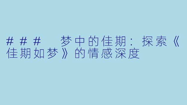 ### 梦中的佳期:探索《佳期如梦》的情感深度