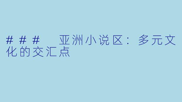 ### 亚洲小说区：多元文化的交汇点
